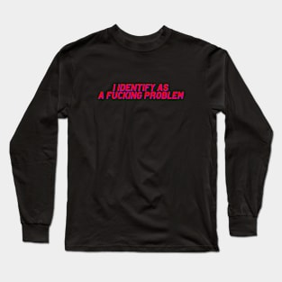 I Identify as a problem! funny sayings Long Sleeve T-Shirt